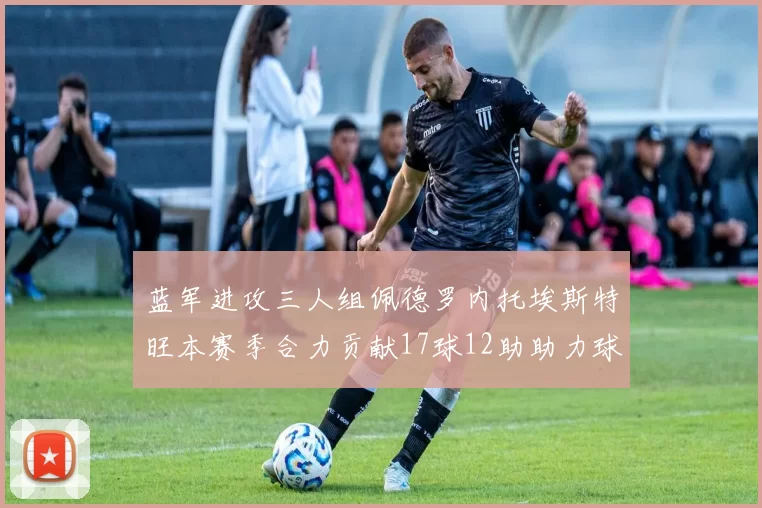 蓝军进攻三人组佩德罗内托埃斯特旺本赛季合力贡献17球12助助力球队争冠