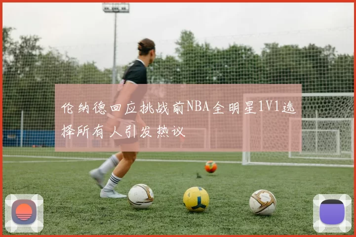 伦纳德回应挑战前NBA全明星1V1选择所有人引发热议